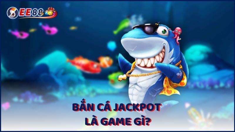 Ban Ca Jackpot La Game Gi