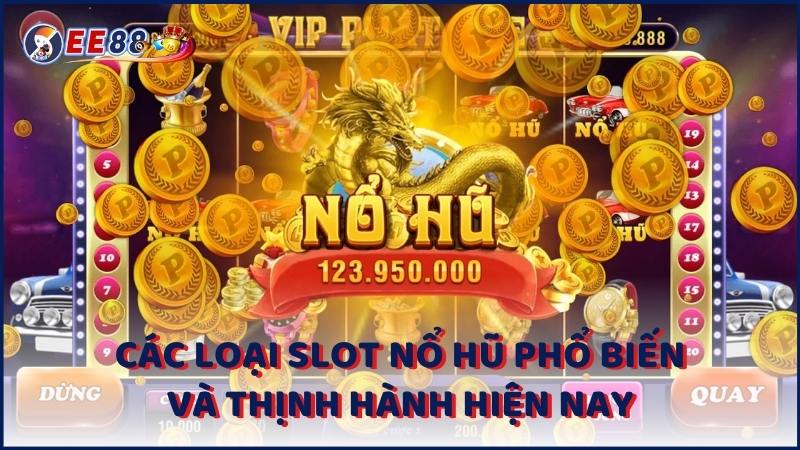 Cac Loai Slot No Hu Pho Bien Va Thinh Hanh Hien Nay