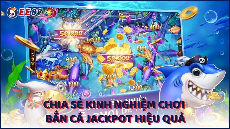 Chia Se Kinh Nghiem Choi Ban Ca Jackpot Hieu Qua