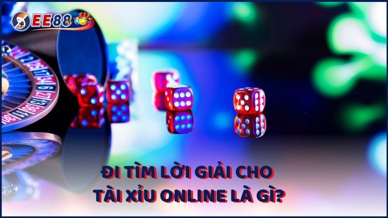 Di Tim Loi Giai Cho Tai Xiu Online La Gi