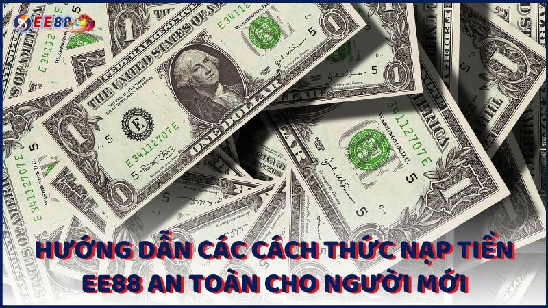 Huong Dan Cac Cach Thuc Nap Tien Ee88 An Toan Cho Nguoi Moi (1)