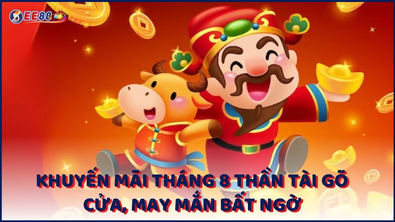 Khuyen Mai Thang 8 Than Tai Go Cua May Man Bat Ngo