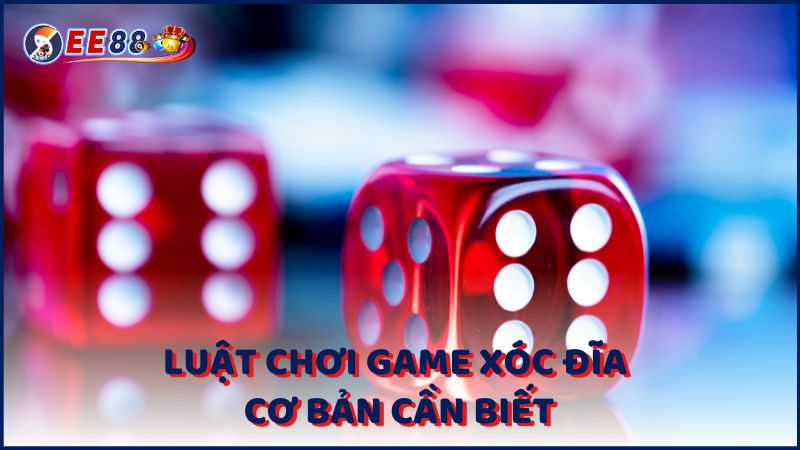 Luat Choi Game Xoc Dia Co Ban Can Biet